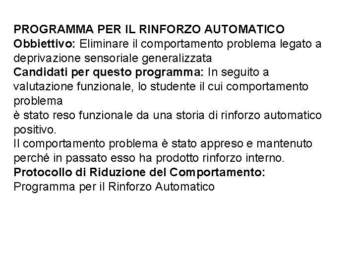 PROGRAMMA PER IL RINFORZO AUTOMATICO Obbiettivo: Eliminare il comportamento problema legato a deprivazione sensoriale PROGRAMMA PER IL RINFORZO AUTOMATICO Obbiettivo: Eliminare il comportamento problema legato a deprivazione sensoriale