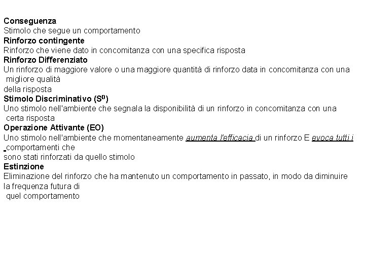Conseguenza Stimolo che segue un comportamento Rinforzo contingente Rinforzo che viene dato in concomitanza Conseguenza Stimolo che segue un comportamento Rinforzo contingente Rinforzo che viene dato in concomitanza