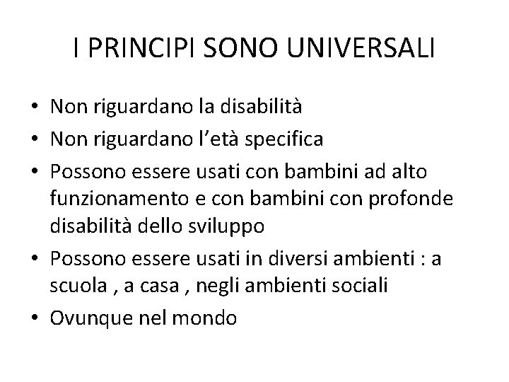 I PRINCIPI SONO UNIVERSALI • Non riguardano la disabilità • Non riguardano l’età specifica I PRINCIPI SONO UNIVERSALI • Non riguardano la disabilità • Non riguardano l’età specifica