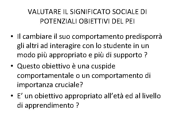 VALUTARE IL SIGNIFICATO SOCIALE DI POTENZIALI OBIETTIVI DEL PEI • Il cambiare il suo