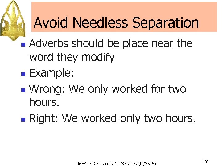 Avoid Needless Separation Adverbs should be place near the word they modify n Example: