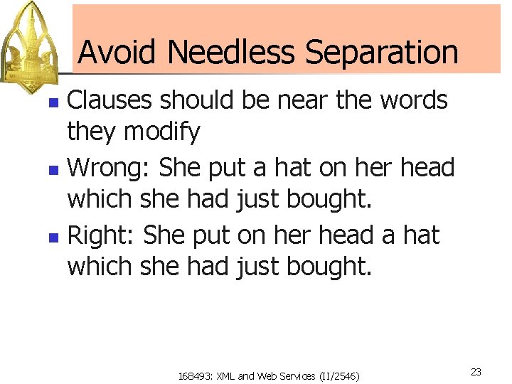 Avoid Needless Separation Clauses should be near the words they modify n Wrong: She