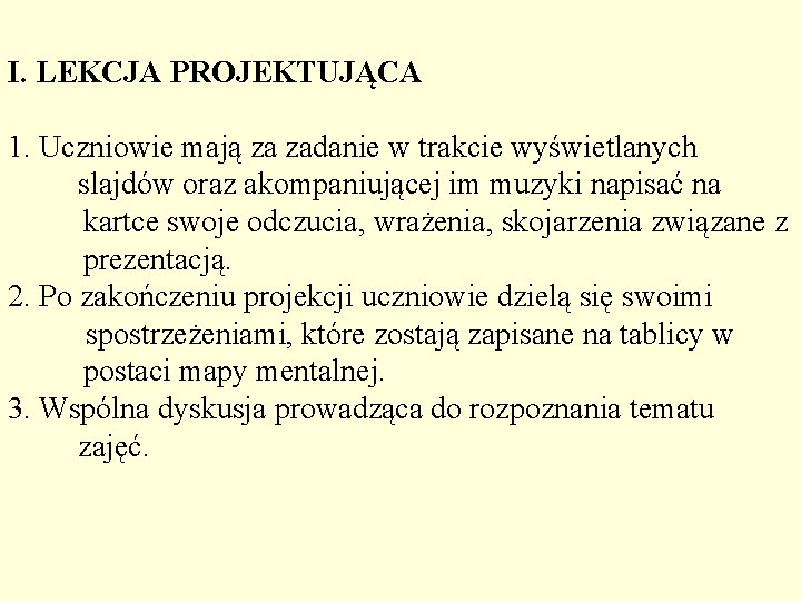 I. LEKCJA PROJEKTUJĄCA 1. Uczniowie mają za zadanie w trakcie wyświetlanych slajdów oraz akompaniującej I. LEKCJA PROJEKTUJĄCA 1. Uczniowie mają za zadanie w trakcie wyświetlanych slajdów oraz akompaniującej