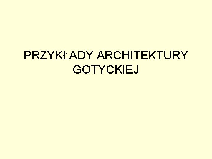 PRZYKŁADY ARCHITEKTURY GOTYCKIEJ PRZYKŁADY ARCHITEKTURY GOTYCKIEJ