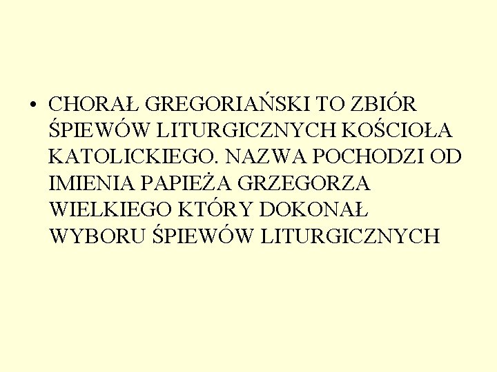 • CHORAŁ GREGORIAŃSKI TO ZBIÓR ŚPIEWÓW LITURGICZNYCH KOŚCIOŁA KATOLICKIEGO. NAZWA POCHODZI OD IMIENIA • CHORAŁ GREGORIAŃSKI TO ZBIÓR ŚPIEWÓW LITURGICZNYCH KOŚCIOŁA KATOLICKIEGO. NAZWA POCHODZI OD IMIENIA