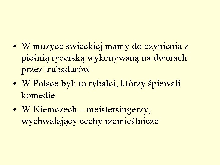 • W muzyce świeckiej mamy do czynienia z pieśnią rycerską wykonywaną na dworach • W muzyce świeckiej mamy do czynienia z pieśnią rycerską wykonywaną na dworach