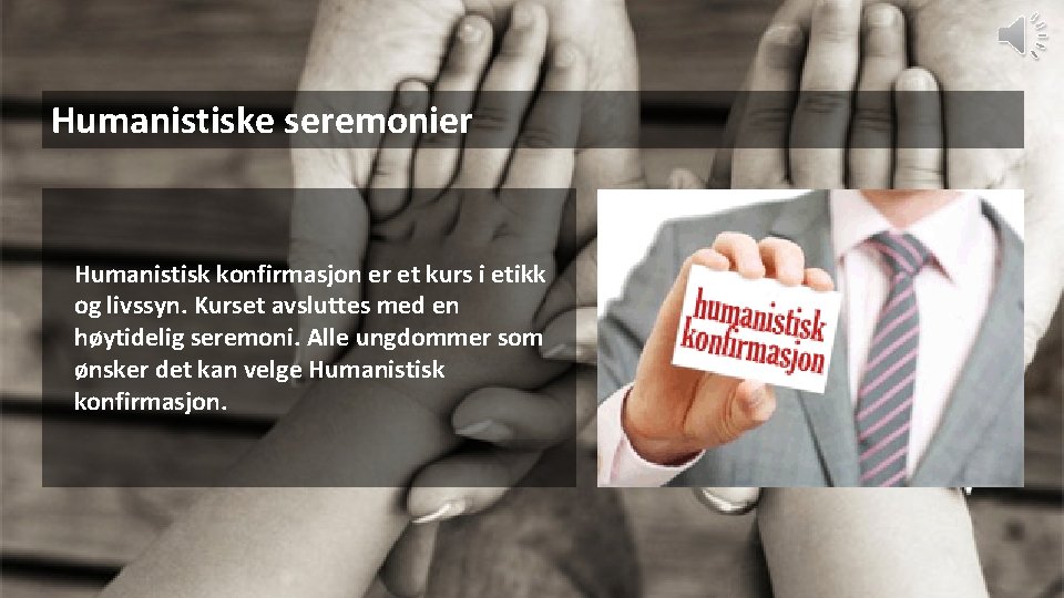 Humanistiske seremonier Humanistisk konfirmasjon er et kurs i etikk og livssyn. Kurset avsluttes med