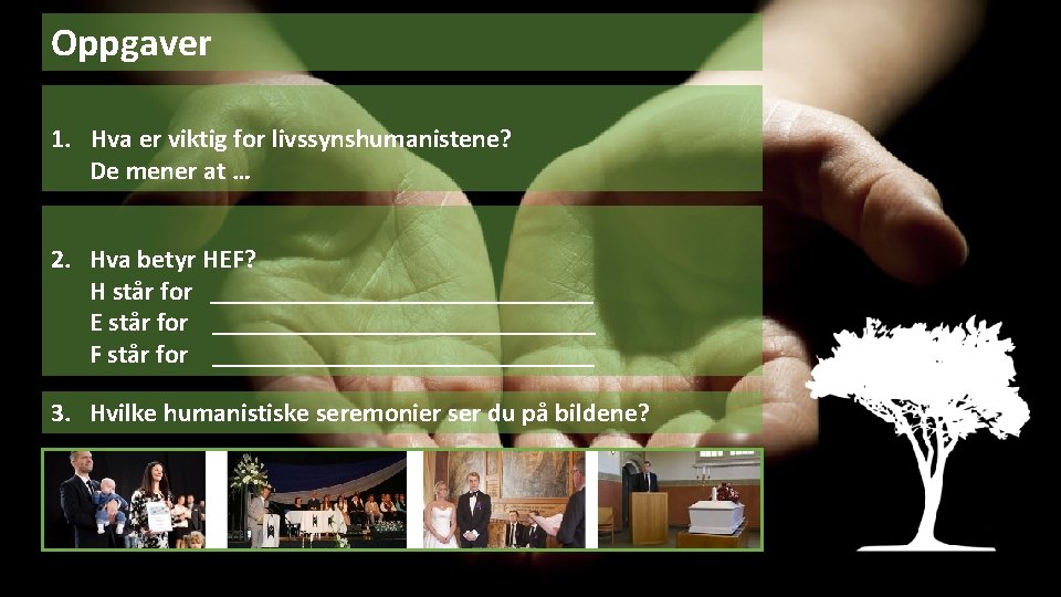 Oppgaver 1. Hva er viktig for livssynshumanistene? De mener at … 2. Hva betyr