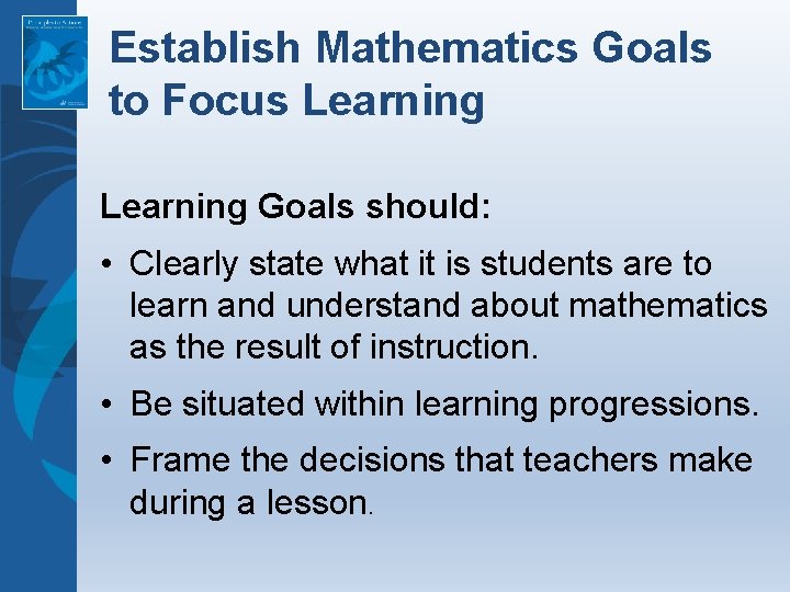 Establish Mathematics Goals to Focus Learning Goals should: • Clearly state what it is