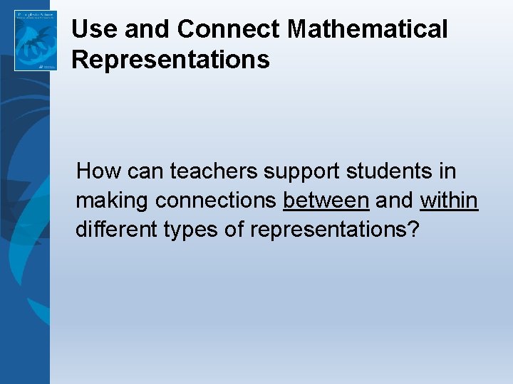 Use and Connect Mathematical Representations How can teachers support students in making connections between