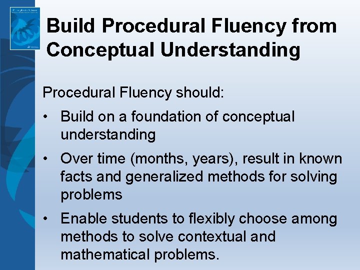 Build Procedural Fluency from Conceptual Understanding Procedural Fluency should: • Build on a foundation