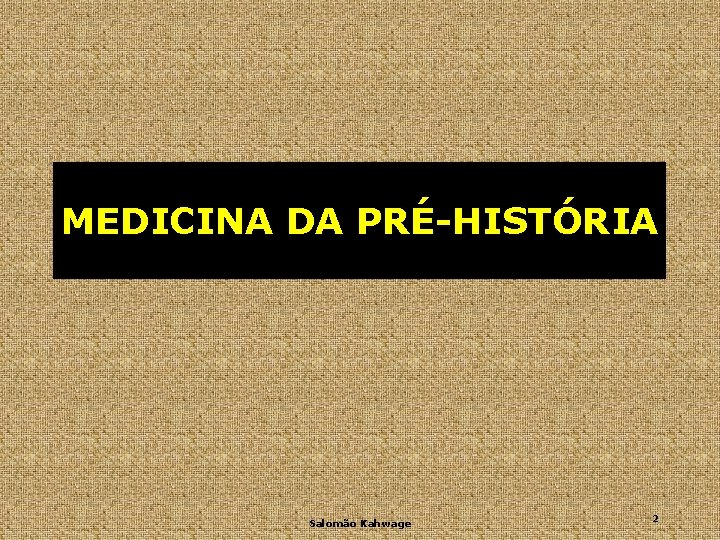 MEDICINA DA PRÉ-HISTÓRIA Salomão Kahwage 2 