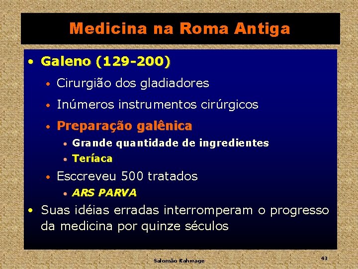 Medicina na Roma Antiga • Galeno (129 -200) • Cirurgião dos gladiadores • Inúmeros
