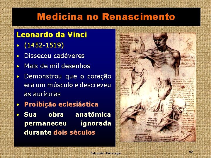 Medicina no Renascimento Leonardo da Vinci • (1452 -1519) • Dissecou cadáveres • Mais
