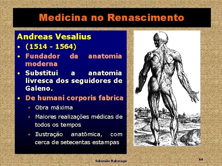 Medicina no Renascimento Andreas Vesalius • (1514 - 1564) • Fundador da anatomia moderna