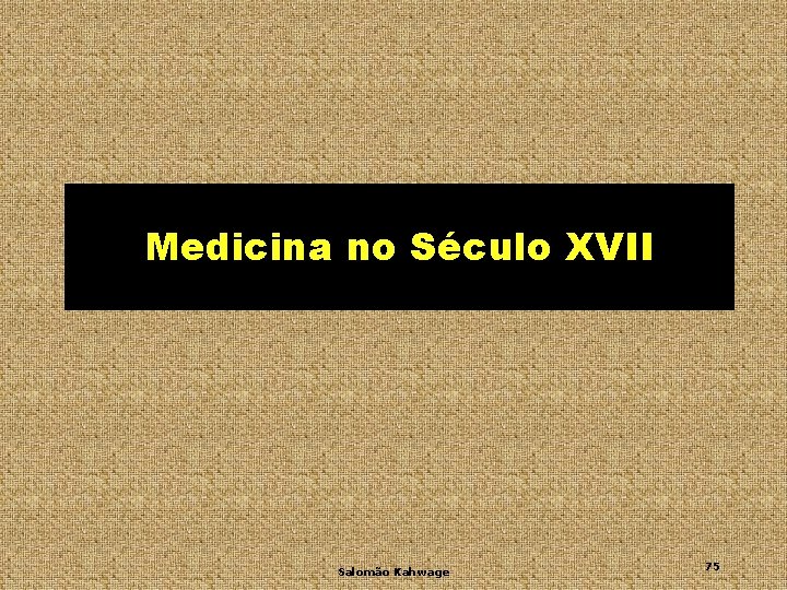 Medicina no Século XVII Salomão Kahwage 75 