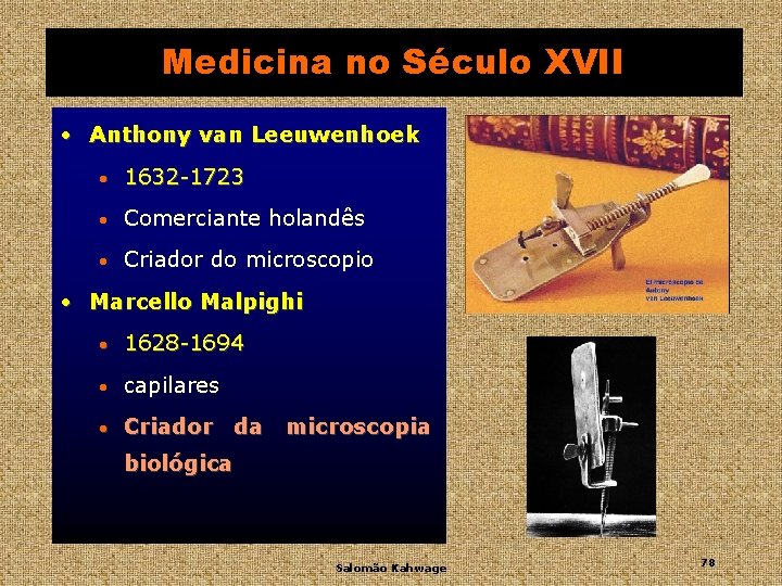 Medicina no Século XVII • Anthony van Leeuwenhoek • 1632 -1723 • Comerciante holandês