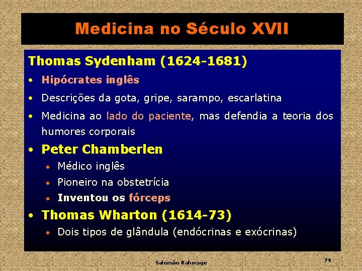 Medicina no Século XVII Thomas Sydenham (1624 -1681) • Hipócrates inglês • Descrições da