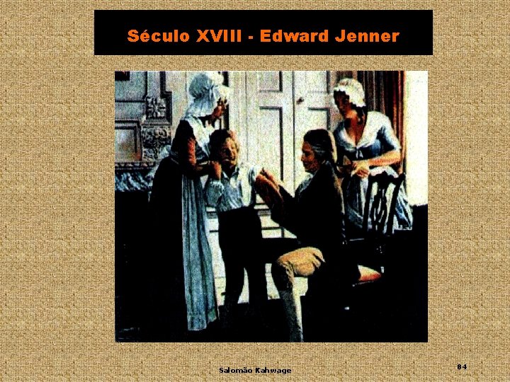 Século XVIII - Edward Jenner Salomão Kahwage 84 