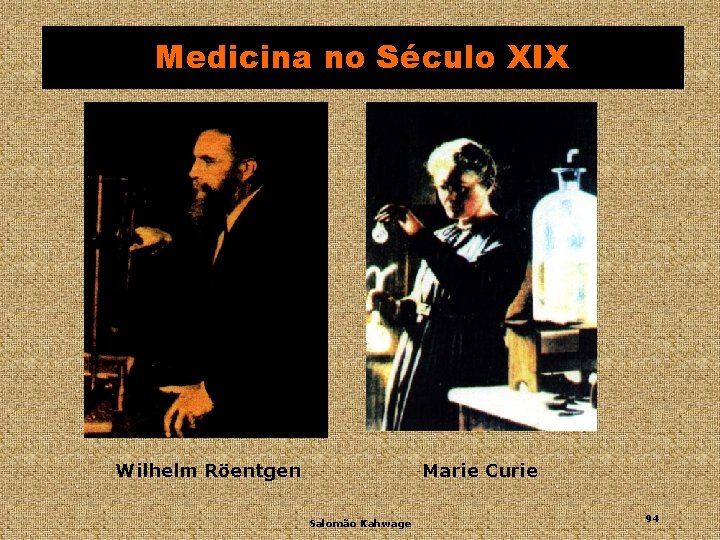 Medicina no Século XIX Wilhelm Röentgen Marie Curie Salomão Kahwage 94 