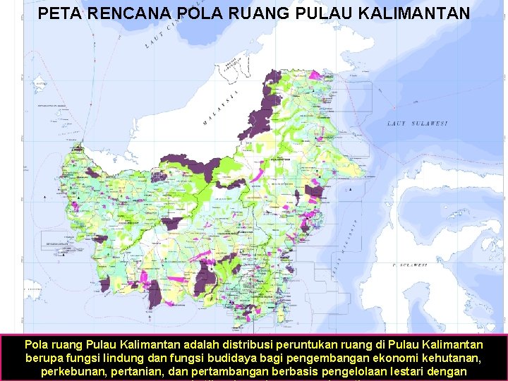 PETA RENCANA POLA RUANG PULAU KALIMANTAN Pola ruang Pulau Kalimantan adalah distribusi peruntukan ruang