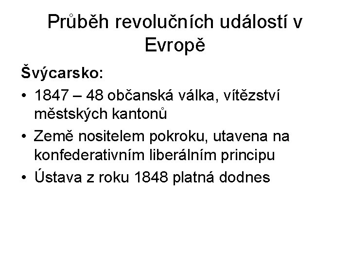 Průběh revolučních událostí v Evropě Švýcarsko: • 1847 – 48 občanská válka, vítězství městských