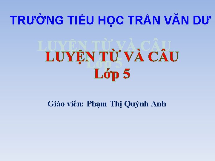 TRƯỜNG TIỂU HỌC TRẦN VĂN DƯ Giáo viên: Phạm Thị Quỳnh Anh 