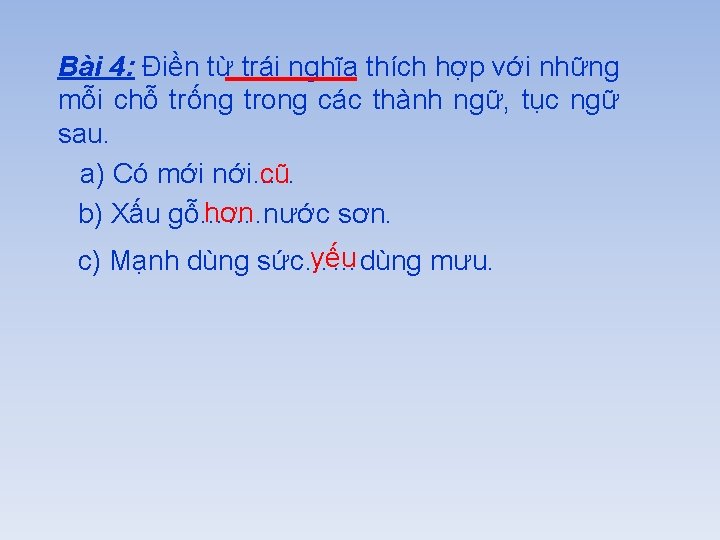 Bài 4: Điền từ trái nghĩa thích hợp với những mỗi chỗ trống trong