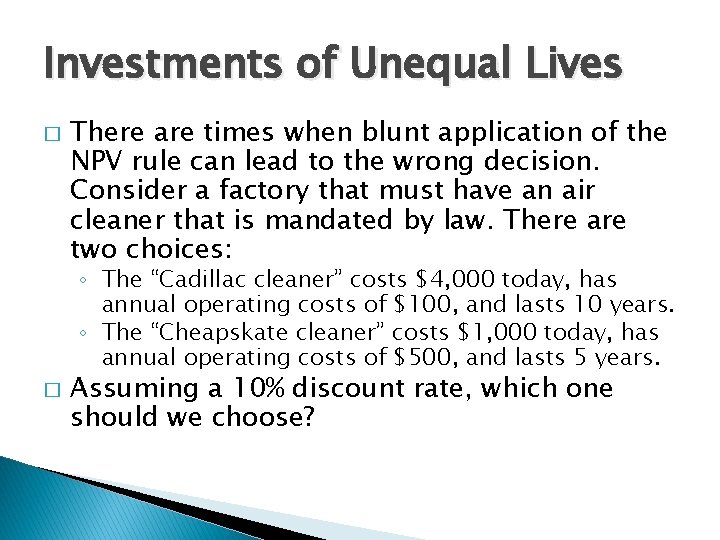 Investments of Unequal Lives � There are times when blunt application of the NPV