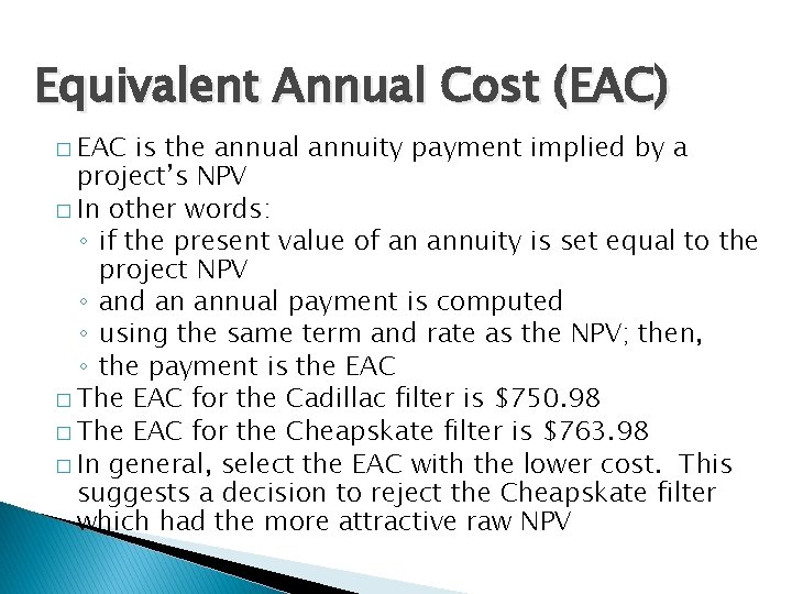 Equivalent Annual Cost (EAC) � EAC is the annual annuity payment implied by a