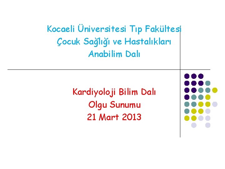 Kocaeli Üniversitesi Tıp Fakültesi Çocuk Sağlığı ve Hastalıkları Anabilim Dalı Kardiyoloji Bilim Dalı Olgu