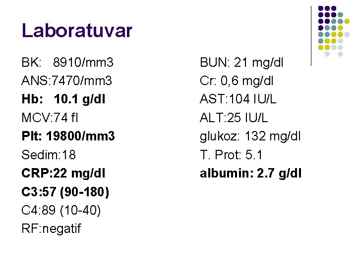 Laboratuvar BK: 8910/mm 3 ANS: 7470/mm 3 Hb: 10. 1 g/dl MCV: 74 fl