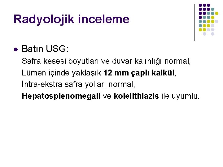 Radyolojik inceleme l Batın USG: Safra kesesi boyutları ve duvar kalınlığı normal, Lümen içinde