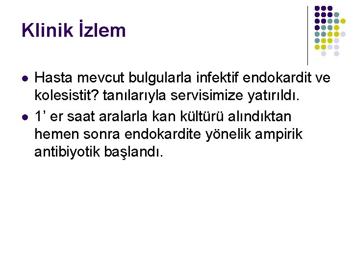 Klinik İzlem l l Hasta mevcut bulgularla infektif endokardit ve kolesistit? tanılarıyla servisimize yatırıldı.