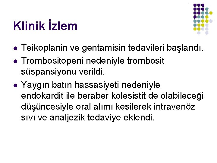 Klinik İzlem l l l Teikoplanin ve gentamisin tedavileri başlandı. Trombositopeni nedeniyle trombosit süspansiyonu