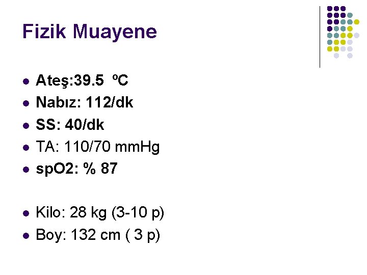 Fizik Muayene l l l l Ateş: 39. 5 ºC Nabız: 112/dk SS: 40/dk