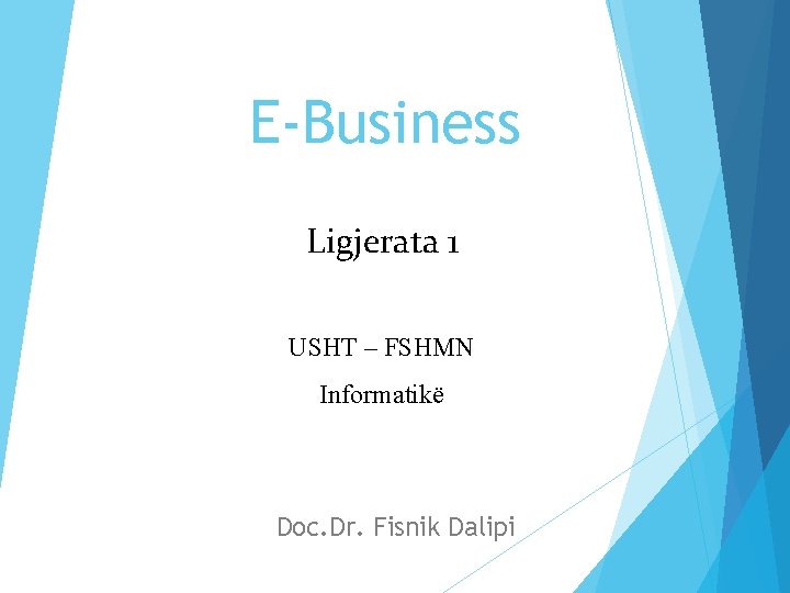 E-Business Ligjerata 1 USHT – FSHMN Informatikë Doc. Dr. Fisnik Dalipi 