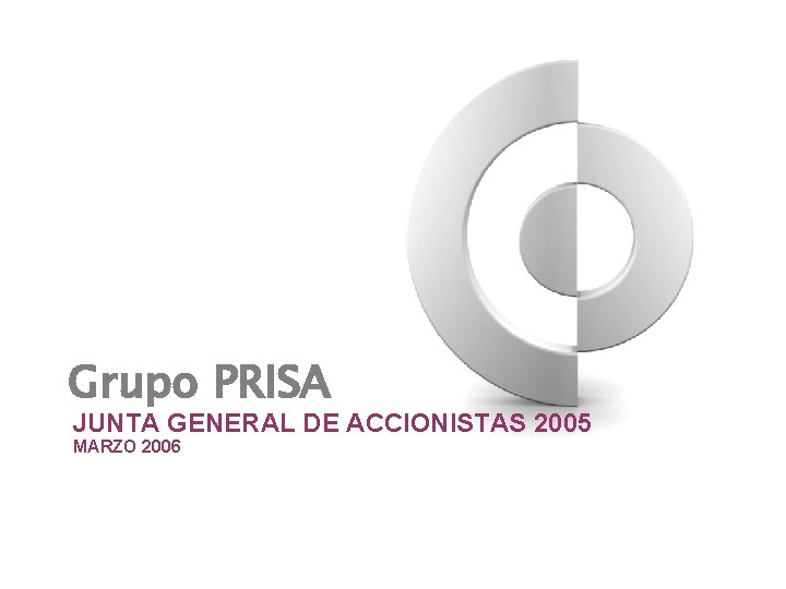Grupo PRISA JUNTA GENERAL DE ACCIONISTAS 2005 MARZO 2006 1 