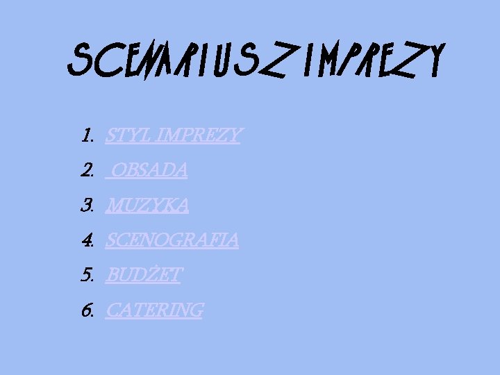 SCENARIUSZ IMPREZY 1. STYL IMPREZY 2. OBSADA 3. MUZYKA 4. SCENOGRAFIA 5. BUDŻET 6.