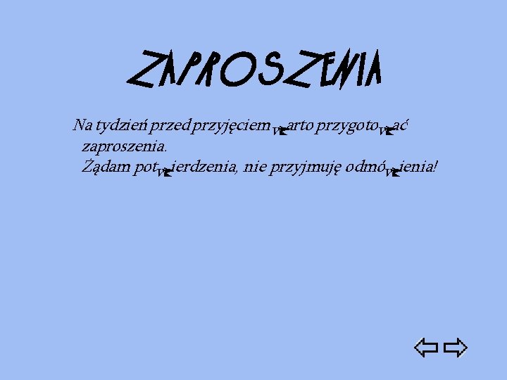 ZAPROSZENIA Na tydzień przed przyjęciem warto przygotować zaproszenia. Żądam potwierdzenia, nie przyjmuję odmówienia! 