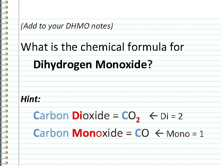  (Add to your DHMO notes) What is the chemical formula for Dihydrogen Monoxide?