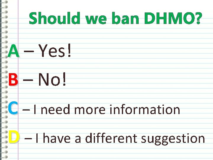 Should we ban DHMO? A – Yes! B – No! C – I need