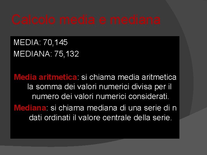 Calcolo media e mediana MEDIA: 70, 145 MEDIANA: 75, 132 Media aritmetica: si chiama
