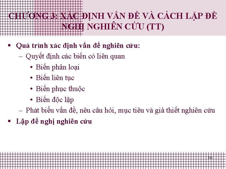 CHƯƠNG 3: XÁC ĐỊNH VẤN ĐỀ VÀ CÁCH LẬP ĐỀ NGHỊ NGHIÊN CỨU (TT) CHƯƠNG 3: XÁC ĐỊNH VẤN ĐỀ VÀ CÁCH LẬP ĐỀ NGHỊ NGHIÊN CỨU (TT)