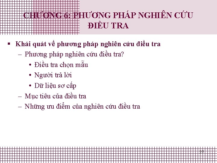 CHƯƠNG 6: PHƯƠNG PHÁP NGHIÊN CỨU ĐIỀU TRA § Khái quát về phương pháp CHƯƠNG 6: PHƯƠNG PHÁP NGHIÊN CỨU ĐIỀU TRA § Khái quát về phương pháp