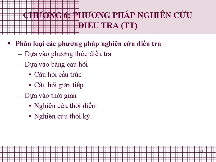 CHƯƠNG 6: PHƯƠNG PHÁP NGHIÊN CỨU ĐIỀU TRA (TT) § Phân loại các phương CHƯƠNG 6: PHƯƠNG PHÁP NGHIÊN CỨU ĐIỀU TRA (TT) § Phân loại các phương