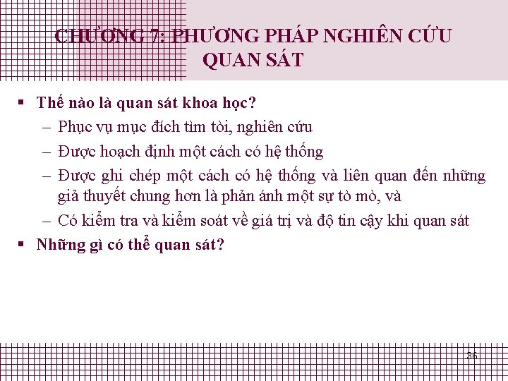 CHƯƠNG 7: PHƯƠNG PHÁP NGHIÊN CỨU QUAN SÁT § Thế nào là quan sát CHƯƠNG 7: PHƯƠNG PHÁP NGHIÊN CỨU QUAN SÁT § Thế nào là quan sát
