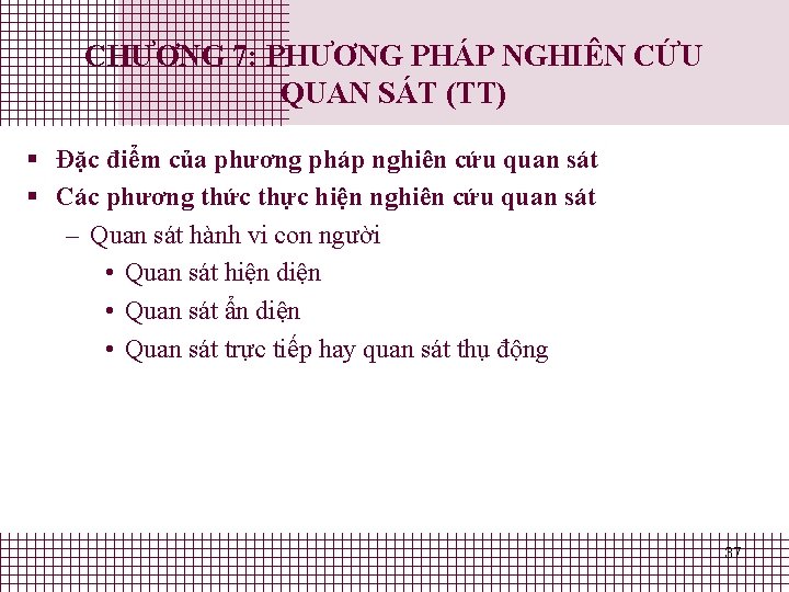 CHƯƠNG 7: PHƯƠNG PHÁP NGHIÊN CỨU QUAN SÁT (TT) § Đặc điểm của phương CHƯƠNG 7: PHƯƠNG PHÁP NGHIÊN CỨU QUAN SÁT (TT) § Đặc điểm của phương
