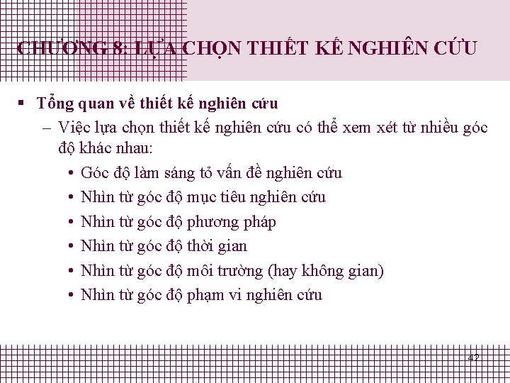 CHƯƠNG 8: LỰA CHỌN THIẾT KẾ NGHIÊN CỨU § Tổng quan về thiết kế CHƯƠNG 8: LỰA CHỌN THIẾT KẾ NGHIÊN CỨU § Tổng quan về thiết kế