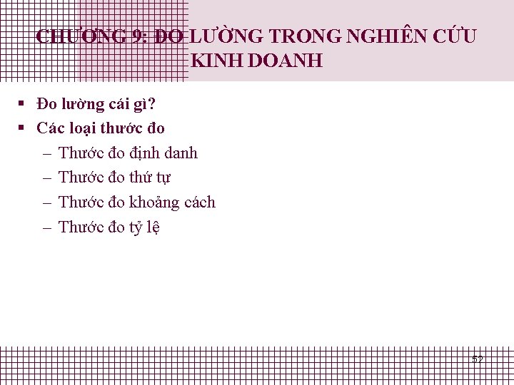 CHƯƠNG 9: ĐO LƯỜNG TRONG NGHIÊN CỨU KINH DOANH § Đo lường cái gì? CHƯƠNG 9: ĐO LƯỜNG TRONG NGHIÊN CỨU KINH DOANH § Đo lường cái gì?